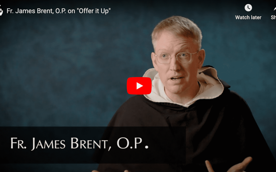 Video: Fr. James Brent, O.P. on “Offer it Up”